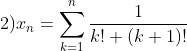 2) x_n=\sum_{k=1}^{n} \frac{1}{k!+(k+1)!}